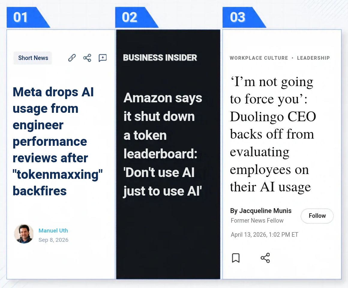 Three news headlines side by side: The Decoder, Meta drops AI usage from engineer performance reviews after tokenmaxxing backfires; Business Insider, Amazon says it shut down a token leaderboard: Don't use AI just to use AI; Fortune, I'm not going to force you: Duolingo CEO backs off from evaluating employees on their AI usage.